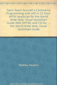 Sams Teach Yourself e-Commerce Programming with ASP in 21 Days: WITH JavaScript for the World Wide Web, Visual QuickStart Guide AND DHTML and CSS for the ... the World Wide Web, Visual QuickStart Guide