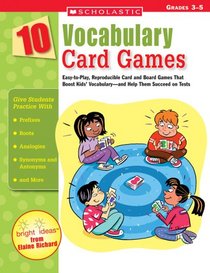 10 Vocabulary Card Games: Easy-to-Play, Reproducible Card and Board Games That Boost Kids' Vocabulary-and Help Them Succeed on Tests