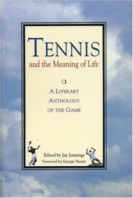 Tennis and the Meaning of Life : A Literary Anthology of the Game