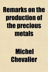 Remarks on the production of the precious metals