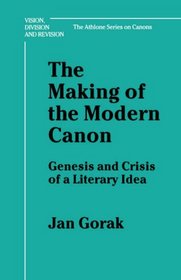 Making of the Modern Canon: Genesis and Crisis of a Literary Idea (Vision, Division and Revision : the Athlone Series on Canons)