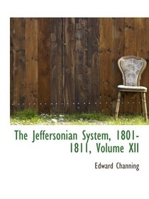 The Jeffersonian System, 1801-1811, Volume XII