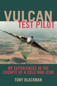 VULCAN TEST PILOT: My Experiences in the Cockpit of a Cold War Icon