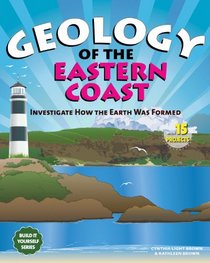 Geology of the Eastern Coast: Investigate How the Earth Was Formed With 15 Projects (Build It Yourself series)