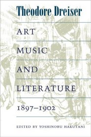 Art, Music, and Literature, 1897-1902 (The Dreiser Edition)