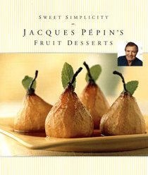 Sweet Simplicity: Jacques Pepin's Fruit Desserts