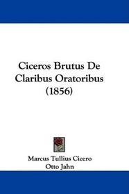 Ciceros Brutus De Claribus Oratoribus (1856) (Latin Edition)