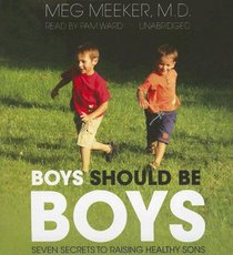 Boys Should Be Boys: 7 Secrets to Raising Healthy Sons