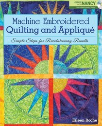 Machine Embroidered Quilting and Applique: Simple Steps for Revolutionary Results
