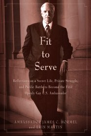 Fit to Serve: Reflections on a Secret Life, Private Struggle, and Public Battle to Become the First Openly Gay U.S. Ambassador