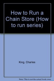 HOW TO RUN A CHAIN STORE (HOW TO RUN SERIES)