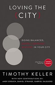 Loving the City: Doing Balanced, Gospel-Centered Ministry in Your City (Center Church)
