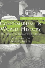 Consumerism in World History: The Global Transformation of Desire (Themes in World History)