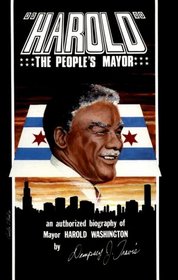 Harold, the Peoples Mayor: The Authorized Biography of Mayor Harold Washington