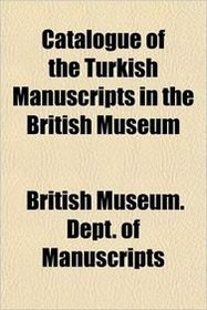 Catalogue of the Turkish Manuscripts in the British Museum