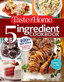 Taste of Home 5-Ingredient Cookbook: 400+ Recipes Big on Flavor, Short on Groceries!