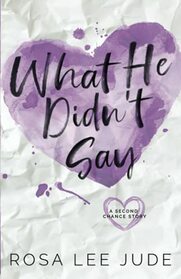 What He Didn't Say: A Second Chance Story