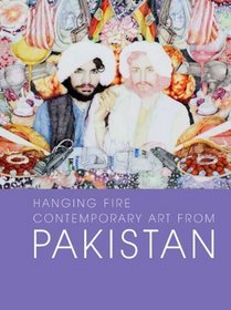 Hanging Fire: Contemporary Art from Pakistan (Asia Society)