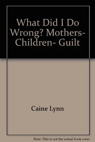 What Did I Do Wrong? Mothers, Children, Guilt