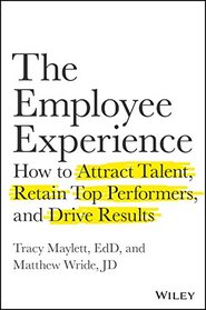 The Employee Experience: How to Attract Talent, Retain Top Performers, and Drive Results