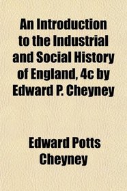 An Introduction to the Industrial and Social History of England, 4c by Edward P. Cheyney