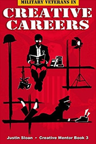Military Veterans in Creative Careers: Interviews with Our Nations Heroes (Creative Mentor, Vol 3)