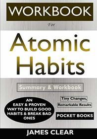 WORKBOOK For Atomic Habits: An Easy & Proven Way to Build Good Habits & Break Bad Ones