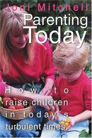 Parenting Today: How to raise children in today's turbulent times.