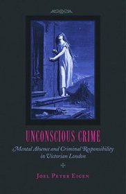 Unconscious Crime : Mental Absence and Criminal Responsibility in Victorian London