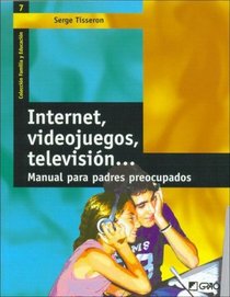 Internet videojuegos, television / Internet, Videogames, Television: Manual Para Padres Preocupados / Manual for Worried Parents (Familia Y Educacion / Family and Education) (Spanish Edition)