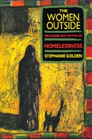 The Women Outside: Meanings and Myths of Homelessness