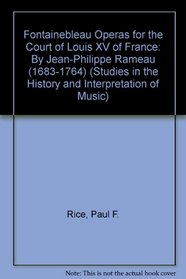 Fontainebleau Operas for the Court of Louis XV of France: By Jean-Philippe Rameau (1683-1764) (Studies in the History and Interpretation of Music)