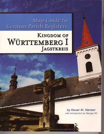 Kingdom of Wrttemberg I - Jagstkreis (Map Guide to German Parish Registers, Volume 5)