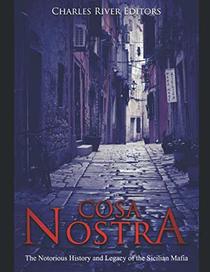 Cosa Nostra: The Notorious History and Legacy of the Sicilian Mafia