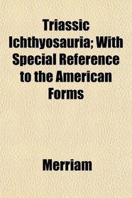 Triassic Ichthyosauria; With Special Reference to the American Forms