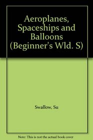 Aeroplanes, Spaceships and Balloons (Beginner's Wld. S)