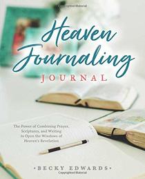 Heaven Journaling Journal: The Power of Combining Prayer, Scriptures, and Writing to Open the Windows of Heaven's Revelation