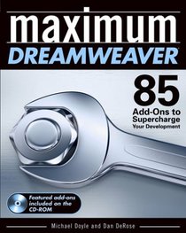 Maximum Dreamweaver: 85 Add-Ons to Supercharge Your Development