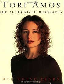 Tori Amos: All These Years : The Authorized Illustrated Biography