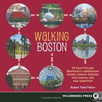 Walking Boston: 34 Tours Through Beantown's Cobblestone Streets, Historic Districts, Ivory Towers and New Waterfront