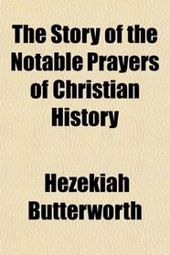 The Story of the Notable Prayers of Christian History