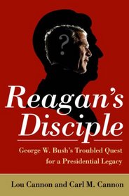 Reagan's Disciple: George W. Bush's Troubled Quest for a Presidential Legacy
