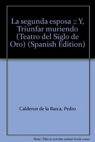 La segunda esposa ;: Y, Triunfar muriendo (Teatro del Siglo de Oro) (Spanish Edition)