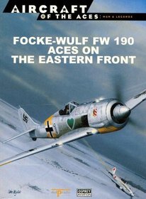 FOCKE-WULF FW 190 ACES ON THE EASTERN FRONT ( Aircraft of the Aces: Men and Legends # 24 )