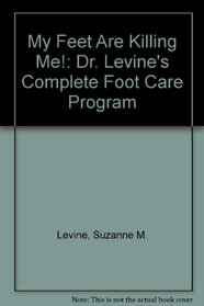 My Feet Are Killing Me!: Dr. Levine's Complete Foot Care Program