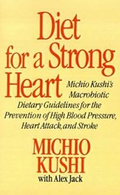 Diet for a Strong Heart: Michio Kushi's Macrobiotic Dietary Guidlines for the Prevension of High Blood Pressure, Heart Attack and Stroke