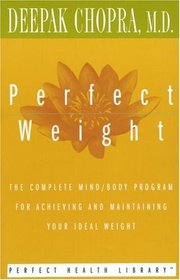 Perfect Weight : The Complete Mind/Body Program for Achieving and Maintaining Your Ideal Weight (Perfect Health Library)