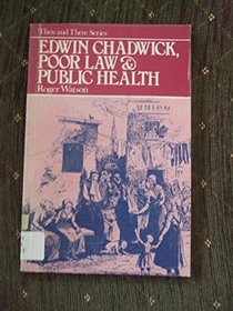 Edwin Chadwick, Poor Law and Public Health (Then & There)