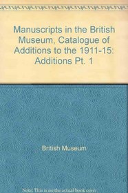 Manuscripts in the British Museum, Catalogue of Additions to the 1911-15: Additions Pt. 1