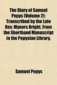 The Diary of Samuel Pepys (Volume 2); Transcribed by the Late Rev. Mynors Bright, From the Shorthand Manuscript in the Pepysian Library,